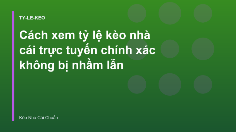 Cách xem tỷ lệ kèo nhà cái trực tuyến chính xác không bị nhầm lẫn