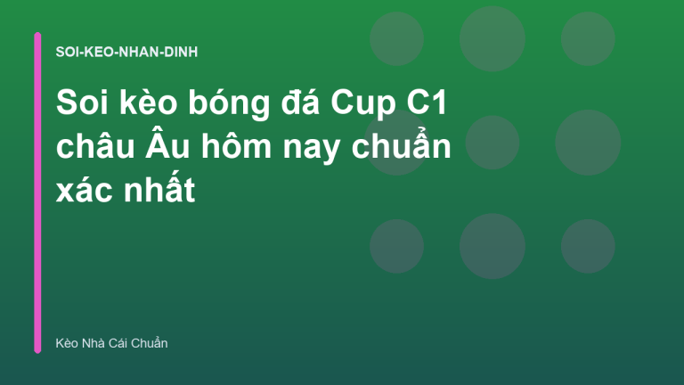 Soi kèo bóng đá Cup C1 châu Âu hôm nay chuẩn xác nhất