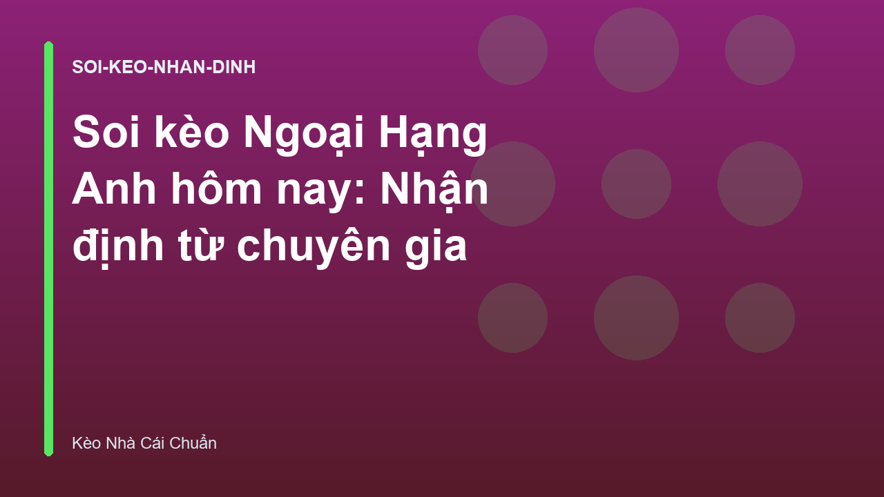Soi kèo Ngoại Hạng Anh hôm nay: Nhận định từ chuyên gia